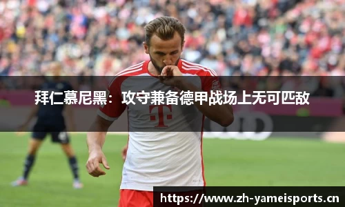 拜仁慕尼黑：攻守兼备德甲战场上无可匹敌